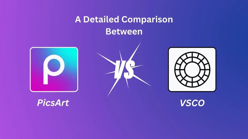 PicsArt vs VSCO A Detailed Comparison & guide