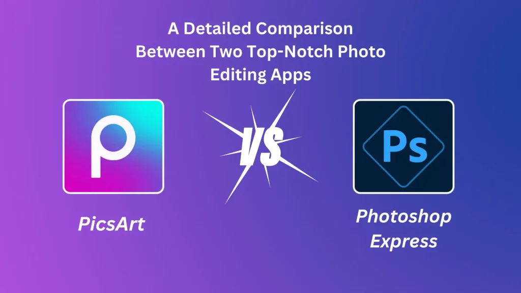 PicsArt vs Photoshop Express A detailed comparison guide