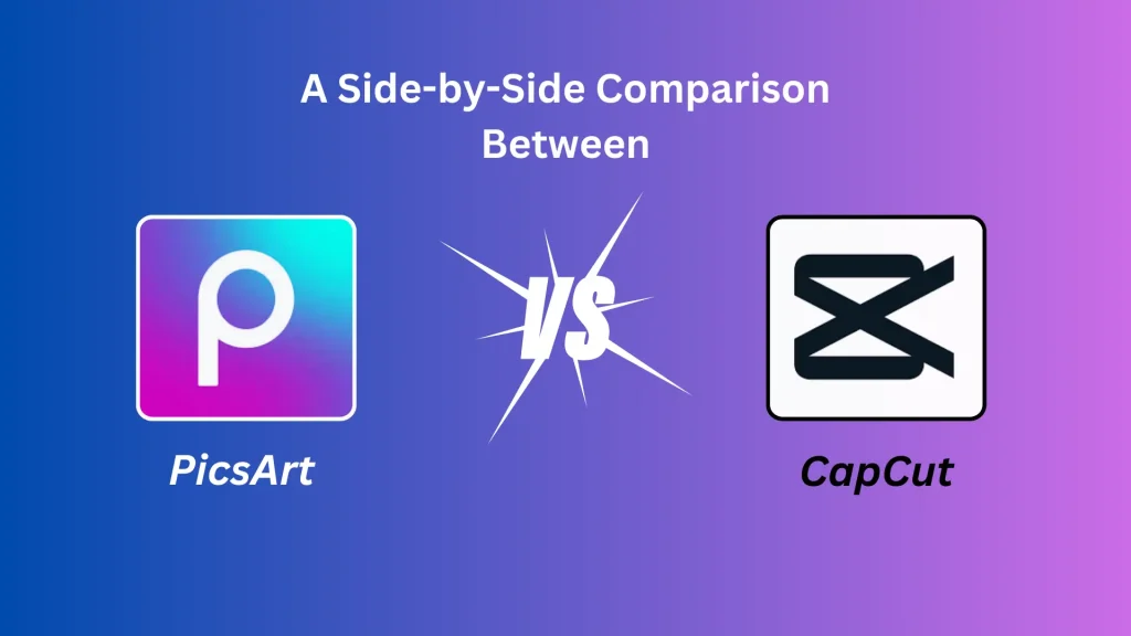 A Side-by-Side Comparison Between PicsArt vs CapCut, full guide